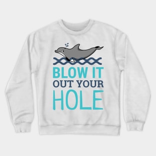 Blow It Out Your Hole Sarcastic Dolphin Crewneck Sweatshirt